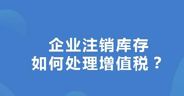 會(huì)計(jì)實(shí)操培訓(xùn)之企業(yè)注銷(xiāo)庫(kù)存怎樣處理增值稅