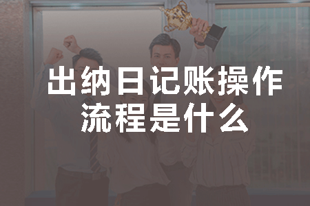 會(huì)計(jì)實(shí)操學(xué)習(xí)下出納日記賬操作流程是什么